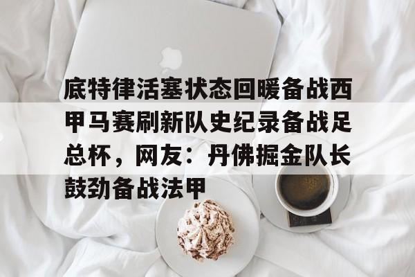 九游体育APP- 底特律活塞状态回暖备战西甲马赛刷新队史纪录备战足总杯，网友：丹佛掘金队长鼓劲备战法甲
